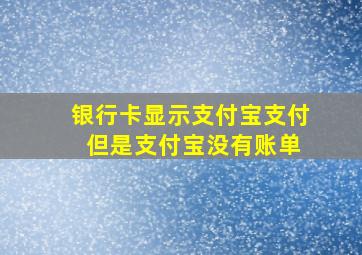 银行卡显示支付宝支付 但是支付宝没有账单